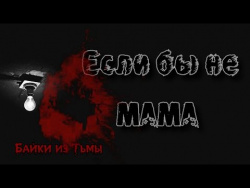 СТРАШНЫЕ ИСТОРИИ НА НОЧЬ - ЕСЛИ БЫ НЕ МАМА - СТРАШНАЯ ИСТОРИЯ СТРАШНЫЕ ИСТОРИИ НА НОЧЬ - ЕСЛИ БЫ НЕ МАМА - СТРАШНАЯ ИСТОРИЯ