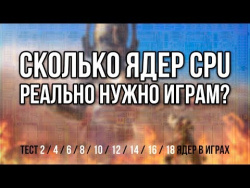 Сколько ядер процессора реально нужно играм? Тест 2 - 18 ядер в пяти играх Сколько ядер процессора реально нужно играм? Тест 2 - 18 ядер в пяти играх