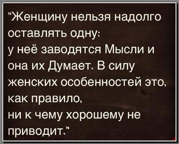 Женщине нельзя. Женщину нельзя оставлять одну. Женщину нельзя оставлять одну надолго цитаты. Нельзя оставлять женщину одну надолго. Женщину нельзя оставлять одну со своими мыслями.